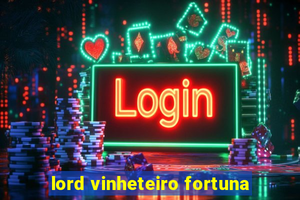 lord vinheteiro fortuna